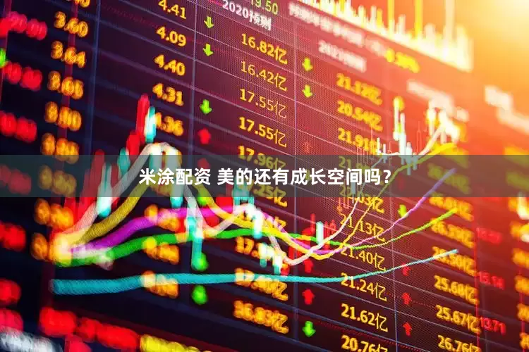 米涂配资 美的还有成长空间吗？